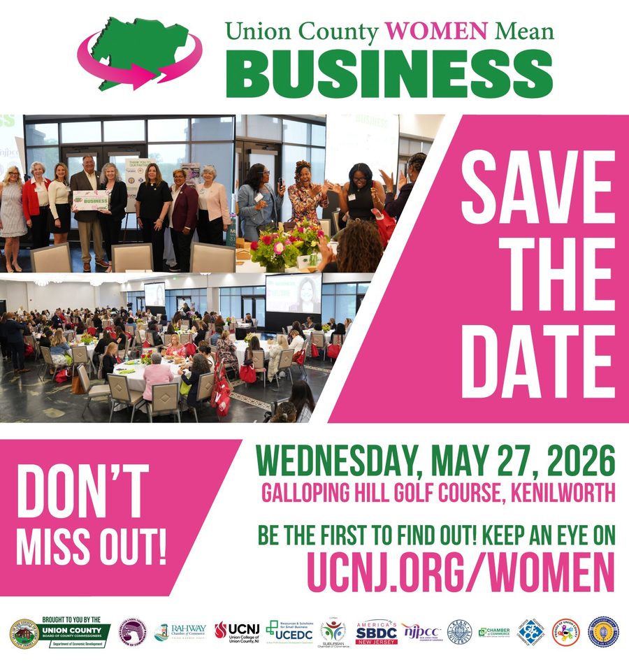 Event flyer: Union County WOMEN Mean BUSINESS - SAVE THE DATE! 

Wednesday, May 27, 2026

Location: Galloping Hill Golf Course, Kenilworth

Visual Description:
The flyer uses a vibrant pink, green, and white color scheme. It includes three photographs:
A group of professional women standing together in an office setting.
A group of women smiling and holding up glasses at a networking event.
A wide shot of a large, diverse audience seated at round tables in a brightly lit banquet hall at Galloping Hill Golf Course.

Call to Action:
DON’T MISS OUT! Be the first to find out! Keep an eye on ucnj.org/women.

Organization and Sponsorship Information:
Brought to you by the Union County Board of County Commissioners and the Department of Economic Development.
Partners and Sponsors (Logo List):
Union County New Jersey
Rahway Chamber of Commerce
Union College of Union County, NJ (UCNJ)
UCEDC (United County Economic Development Corporation)
America's SBDC New Jersey
NJPCC (New Jersey Pride Chamber of Commerce)
Greater Elizabeth Chamber of Commerce
Suburban Chamber of Commerce
GWACC (Greater Westfield Area Chamber of Commerce)
Linden Chamber of Commerce