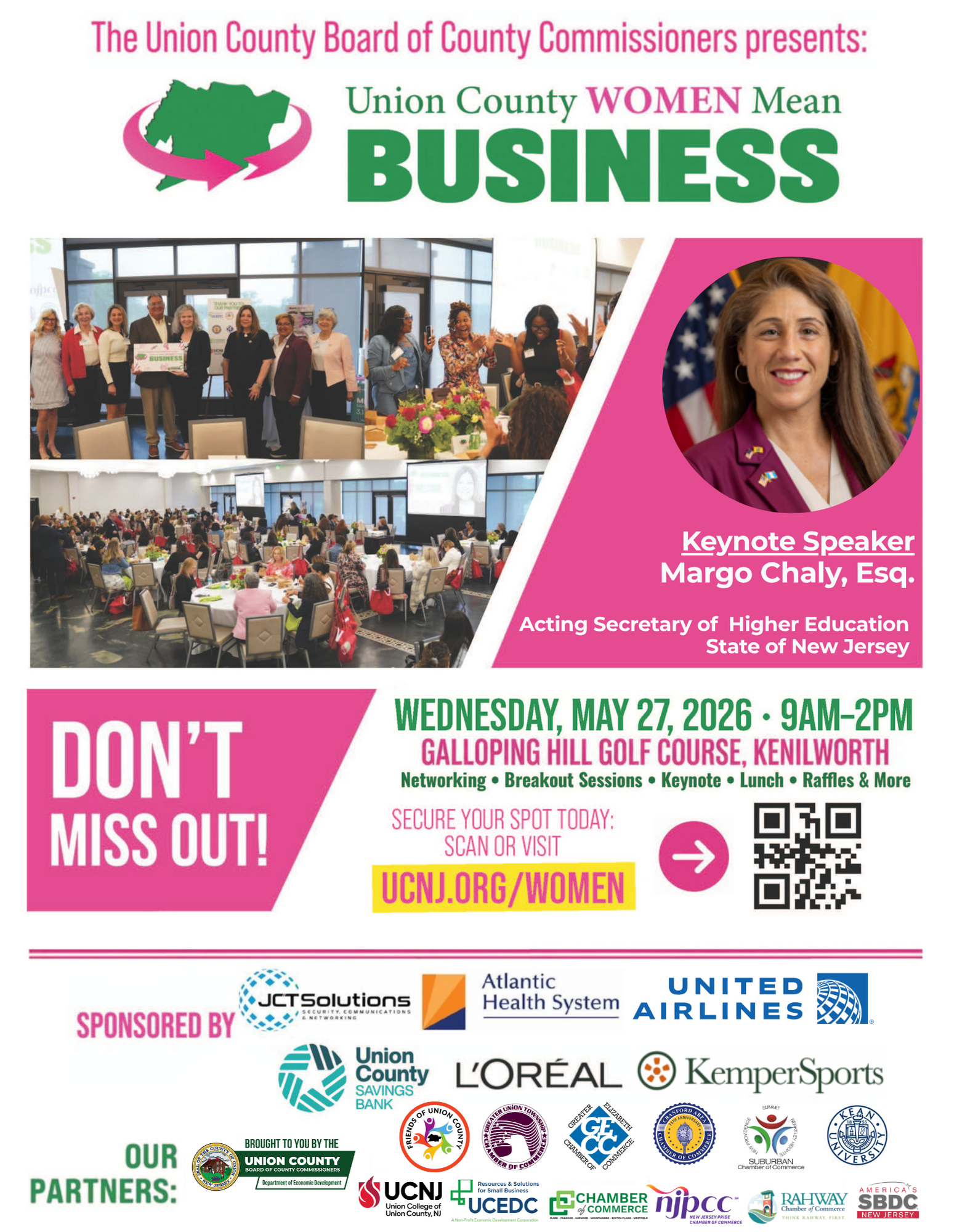 This flyer announces the Union County Women Mean Business networking event, presented by the Union County Board of County Commissioners.
Event Details
Date: Wednesday, May 27, 2026
Time: 9:00 AM – 2:00 PM
Location: Galloping Hill Golf Course, Kenilworth
Keynote Speaker: Margo Chaly, Esq., Acting Secretary of Higher Education for the State of New Jersey.
What to Expect
Activities: Networking, breakout sessions, lunch, and raffles.
Atmosphere: Professional event featuring business leaders and community partners.
Partners: Sponsored by major organizations including Atlantic Health System, United Airlines, and L’Oréal.
Registration & Contact
Website: ucnj.org/women
QR Code: Located at the bottom right for quick registration.
Accessibility: Most events at this venue are ADA compliant; please contact the organizers via the website for specific accommodation requests.