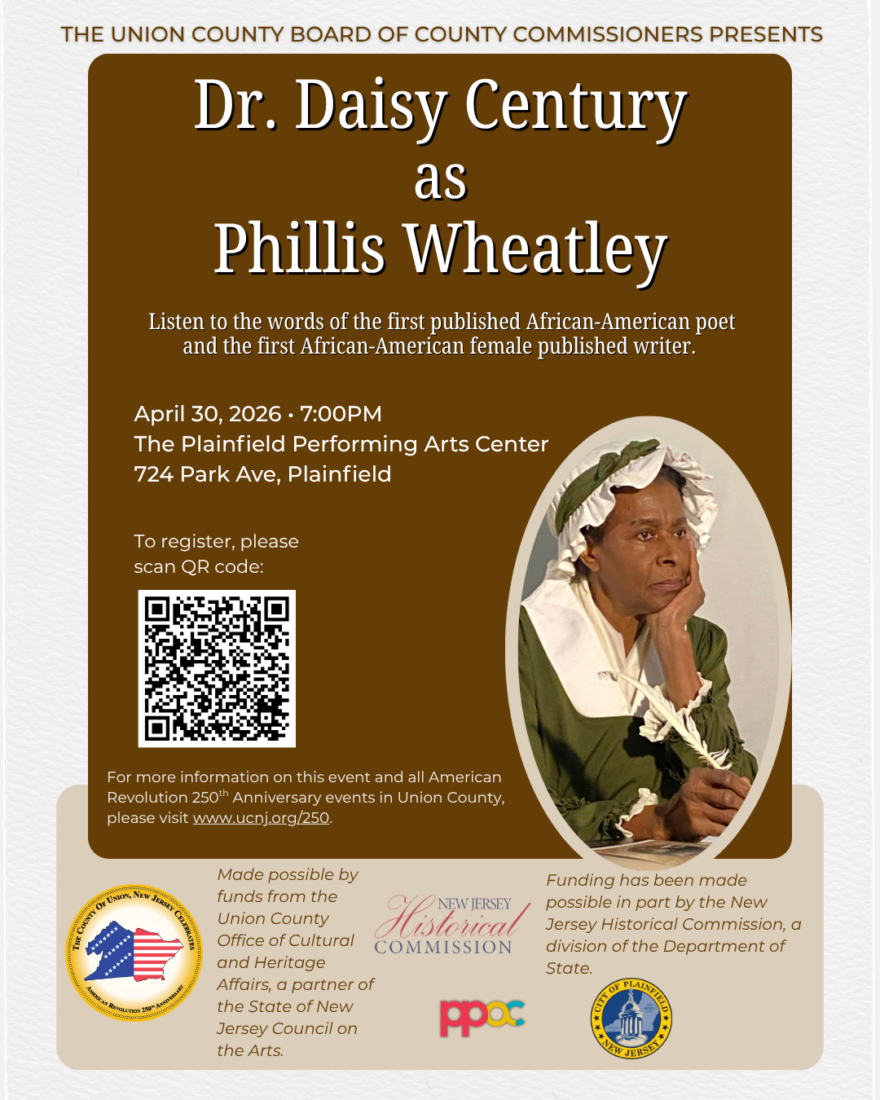 This is an informational flyer for a performance by Dr. Daisy Century as Phillis Wheatley.
When: April 30, 2026, at 7:00 PM.
Where: Plainfield Performing Arts Center (724 Park Ave, Plainfield).
Action: Scan the included QR code to register or visit ucnj.org/250 for more info.
Visual: Dr. Century is shown in 18th-century clothing holding a quill pen.
The event is presented by the Union County Board of County Commissioners.
