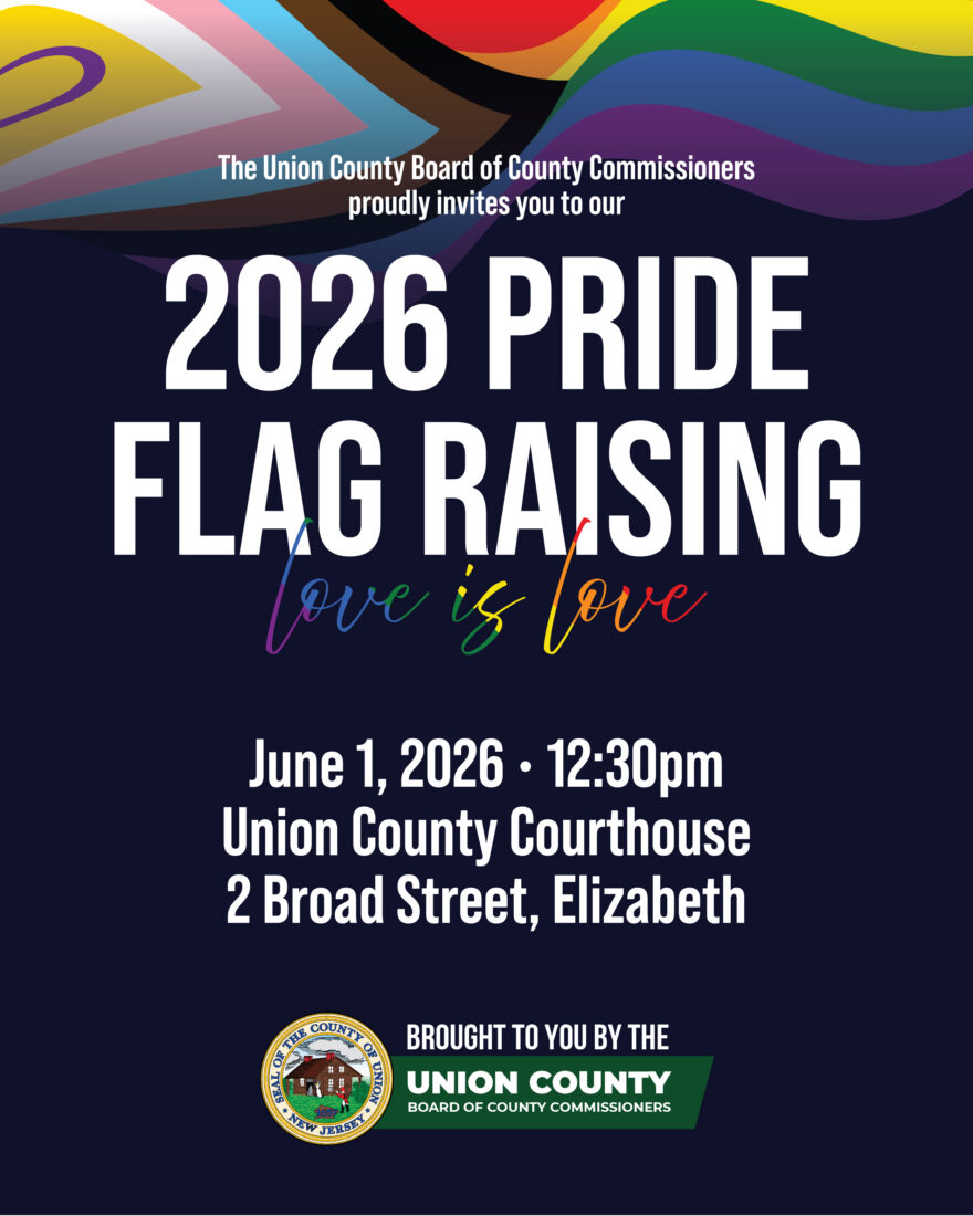Event : 2026 Pride Flag Raising
Theme: "Love is Love"
Date: June 1, 2026
Time: 12:30 P.M.
Location: Union County Courthouse
Address: 2 Broad Street, Elizabeth, NJ